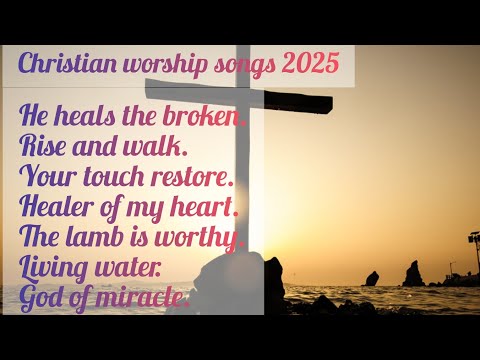 Living water and more Christian worship songs 2025.