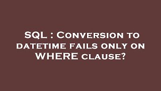 SQL : Conversion to datetime fails only on WHERE clause?