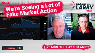 We're Seeing a Lot of Fake Market Action