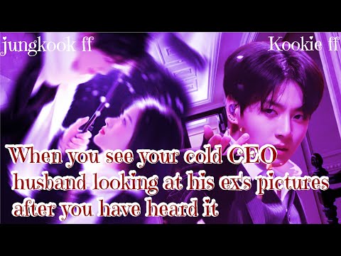 Jungkook ff/ When you see your cold CEO husband looking at his ex's pictures after you have heard