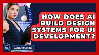 How Does AI Build Design Systems For UI Development? - Learning To Code With AI