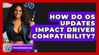 How Do OS Updates Impact Driver Compatibility? - The Hardware Hub