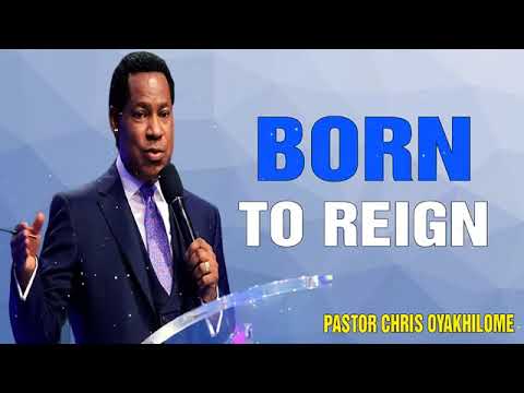 BORN TO REIGN  Pastor Chris Oyakhilome MUST WATCH