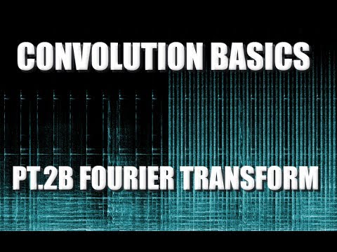 Convolution Basics: Fourier Transform (pt.2b)
