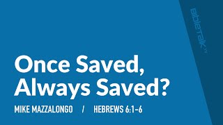 Once Saved, Always Saved? (Hebrews 6) – Mike Mazzalongo | BibleTalk.tv