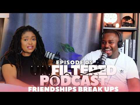 UNFILTERED PODCAST | FRIENDSHIP BREAK UP | OUTGROWING FRIENDS | MAKING FRIENDS