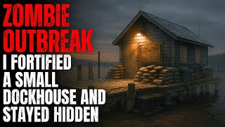 ZOMBIE OUTBREAK: I Fortified a Small Dockhouse and Stayed Hidden | Creepypasta
