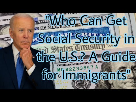 "Who Can Get Social Security in the U.S.? A Guide for Immigrants"