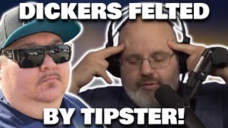DICKERS GETS FELTED BY TIPSTER