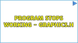 Program stops working - graphics.h (2 Solutions!!)