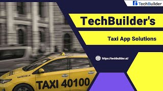 Transform Your Ride-Hailing Business with TechBuilder’s Taxi App Solutions