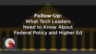 Follow Up: What Tech Leaders Need to Know About Federal Policy and Higher Ed