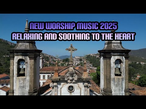 Worship Music relaxing and soothing to the heart 2025
