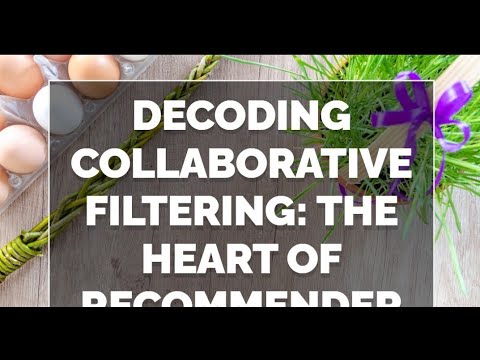 Decoding Collaborative Filtering The Heart of Recommender Systems