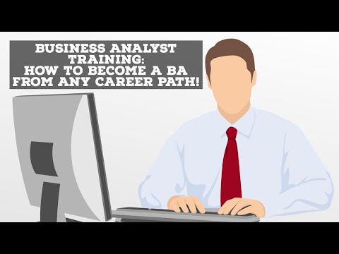 Business Analyst Training: How To Become A Business Analyst From Any Career Path!