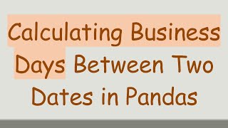 Calculating Business Days Between Two Dates in Pandas
