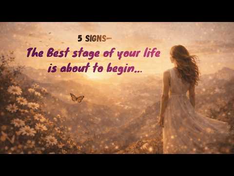 5 Signs – The Best Stage of Your Life Is About to Begin 🚀✨