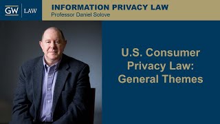 Professor Solove's Information Privacy Law Course - U.S. Consumer Privacy Law General Themes