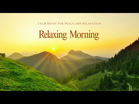 Relaxing Morning🍀Calm Music for Peace and Relaxation - Music to Relax Your Mind and Body