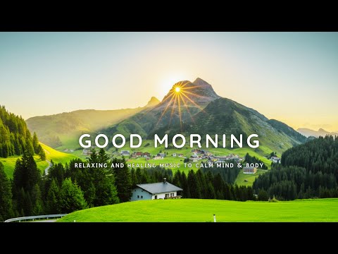 Good Morning 🌸 Relaxing and Healing Music to Calm Mind and Body - Start Your Day with Positive Energ