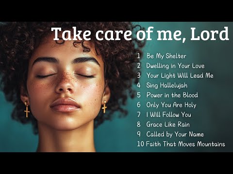 🎵 Take care of me, Lord | Top Worship Songs | Praises to Bless Your Week 🎵