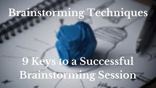 Brainstorming Techniques: 9 Keys to a Successful Brainstorming Session