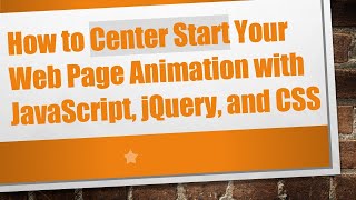How to Center Start Your Web Page Animation with JavaScript, jQuery, and CSS