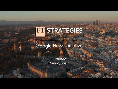 Boosting El-Mundo's subscription base & transforming their digital business | FT Strategies & Google