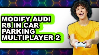 How to Modify Audi R8 in Car Parking Multiplayer 2 (updated)