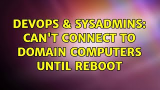 DevOps & SysAdmins: Can't connect to domain computers until reboot (6 Solutions!!)