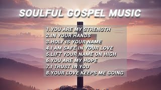 Gospel Music to Inspire Your Soul and Strengthen Your Faith #praiseandworship #gospellyrics