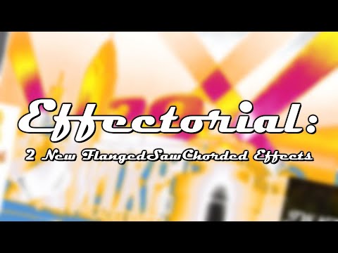 Effectorial - 2 New FlangedSawChorded Effects