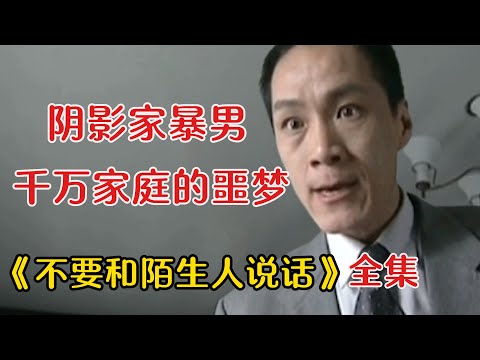 讓他演個家暴男，他直接把自己給演進了今日說法！一口氣看完《不要和陌生人說話》