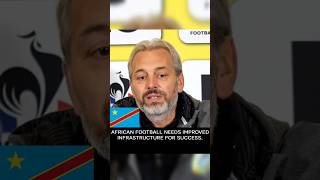 Sebastian Desabre emphasizes that African football needs better infrastructure for true success!