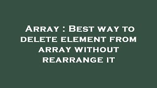 Array : Best way to delete element from array without rearrange it