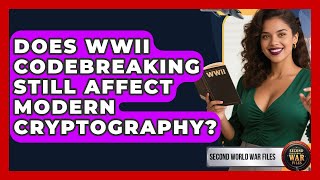 Does WWII Codebreaking Still Affect Modern Cryptography? - Second World War Files