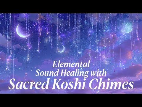 Koshi Chimes Sound Bath | Elemental Healing for Stress Relief & Calm (1 Hour)