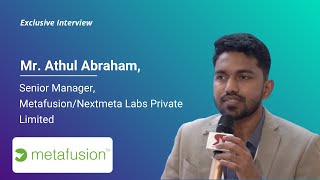 Exclusive Interview with Mr. Athul Abraham, Senior Manager, Metafusion/Nextmeta Labs Private Limited
