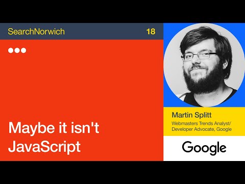 Maybe It Isn't JavaScript - Martin Splitt at SearchNorwich 18