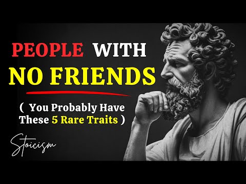 If You Have Few or No Friends, You Probably Have These 5 Rare Traits |  Stoicism