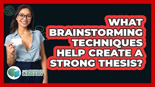 What Brainstorming Techniques Help Create A Strong Thesis? - The Language Library