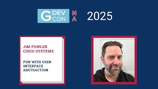 GDevCon N.A. 2025 - Fun With User Interface Abstraction by Jim Fowler