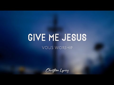Give Me Jesus | VOUS Worship (Lyrics)
