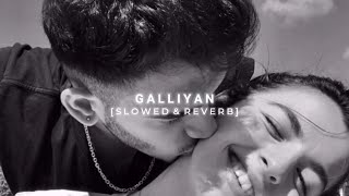 Galliyan  [SLOWED And REVERB] - Beautiful Love Song #indianlofi | #Lofi_Songs | #lofibollywood