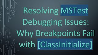 Resolving MSTest Debugging Issues: Why Breakpoints Fail with [ClassInitialize]