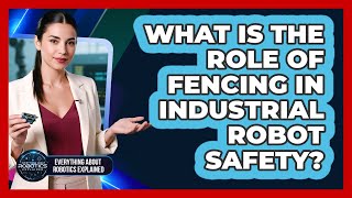What Is The Role Of Fencing In Industrial Robot Safety?