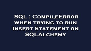 SQL : CompileError when trying to run Insert Statement on SQLAlchemy