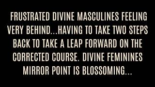 222 FRUSTRATED DIVINE MASCULINES feeling very behind..Divine Feminine Mirror Point is Blossoming...