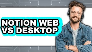 Notion Web vs Desktop - 2025 Comparison