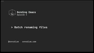 Bending Emacs - Episode 04: Batch renaming files